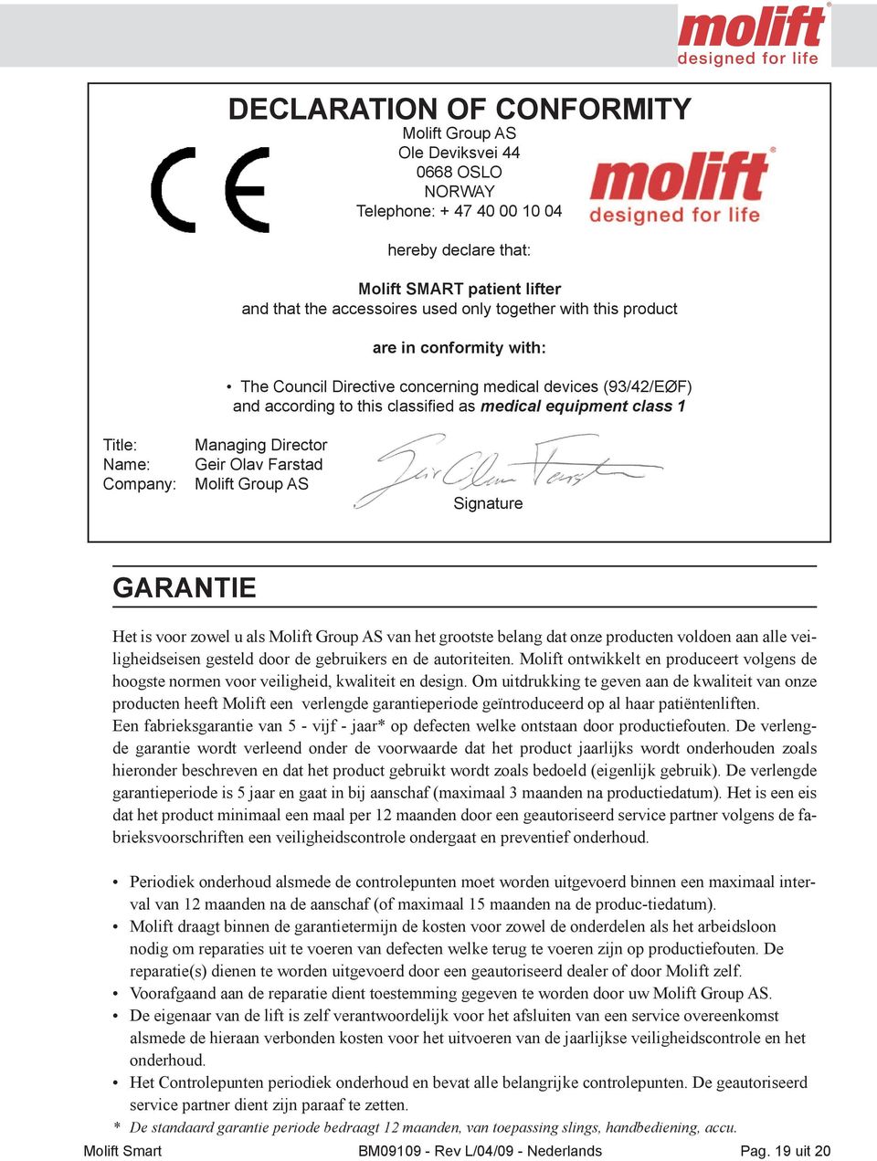 Director Geir Olav Farstad Molift Group AS Garantie Signature GARANTIE Het is voor zowel u als Molift Group AS van het grootste belang dat onze producten voldoen aan alle veiligheidseisen gesteld