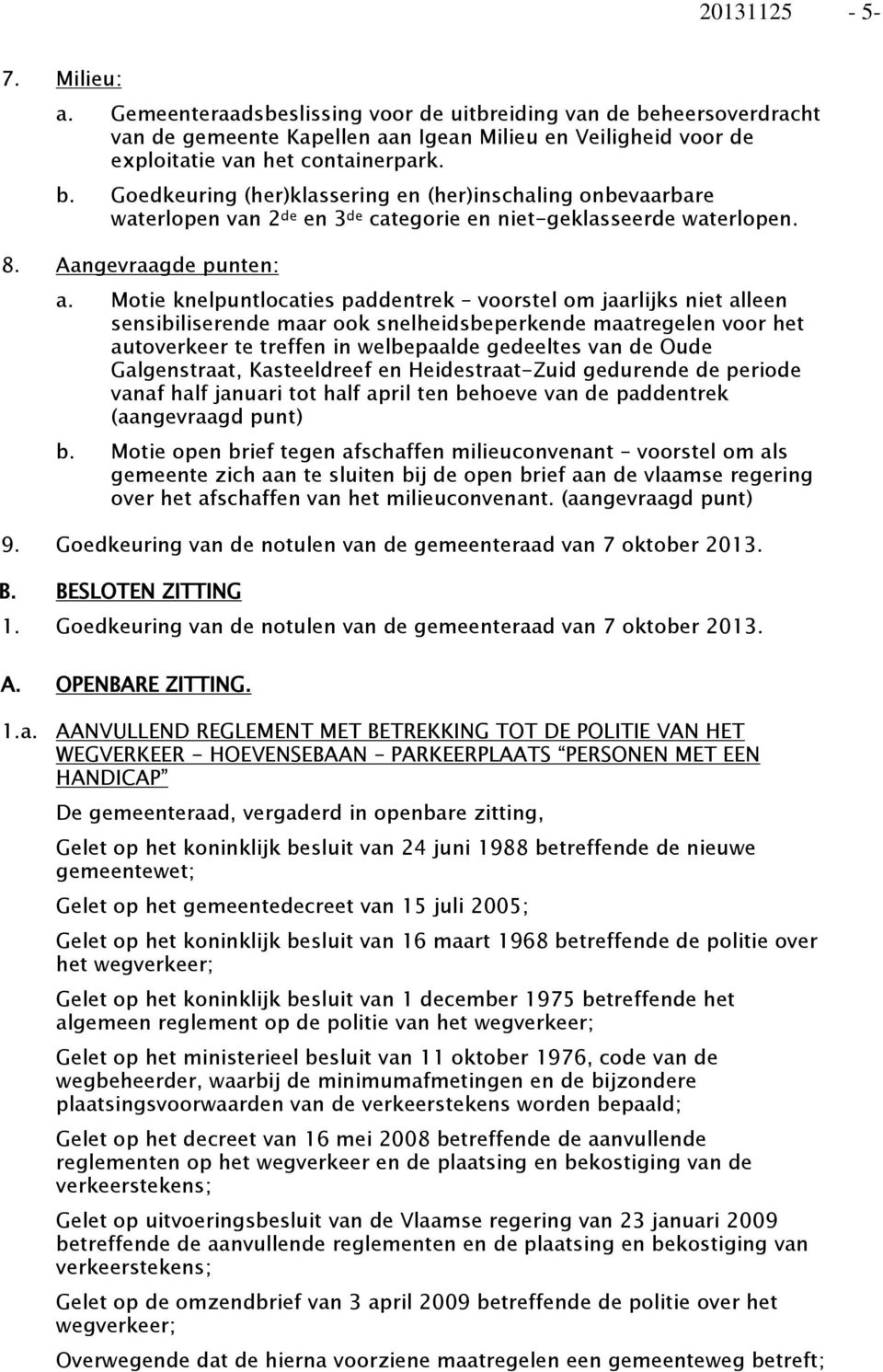 Goedkeuring (her)klassering en (her)inschaling onbevaarbare waterlopen van 2 de en 3 de categorie en niet-geklasseerde waterlopen. 8. Aangevraagde punten: a.