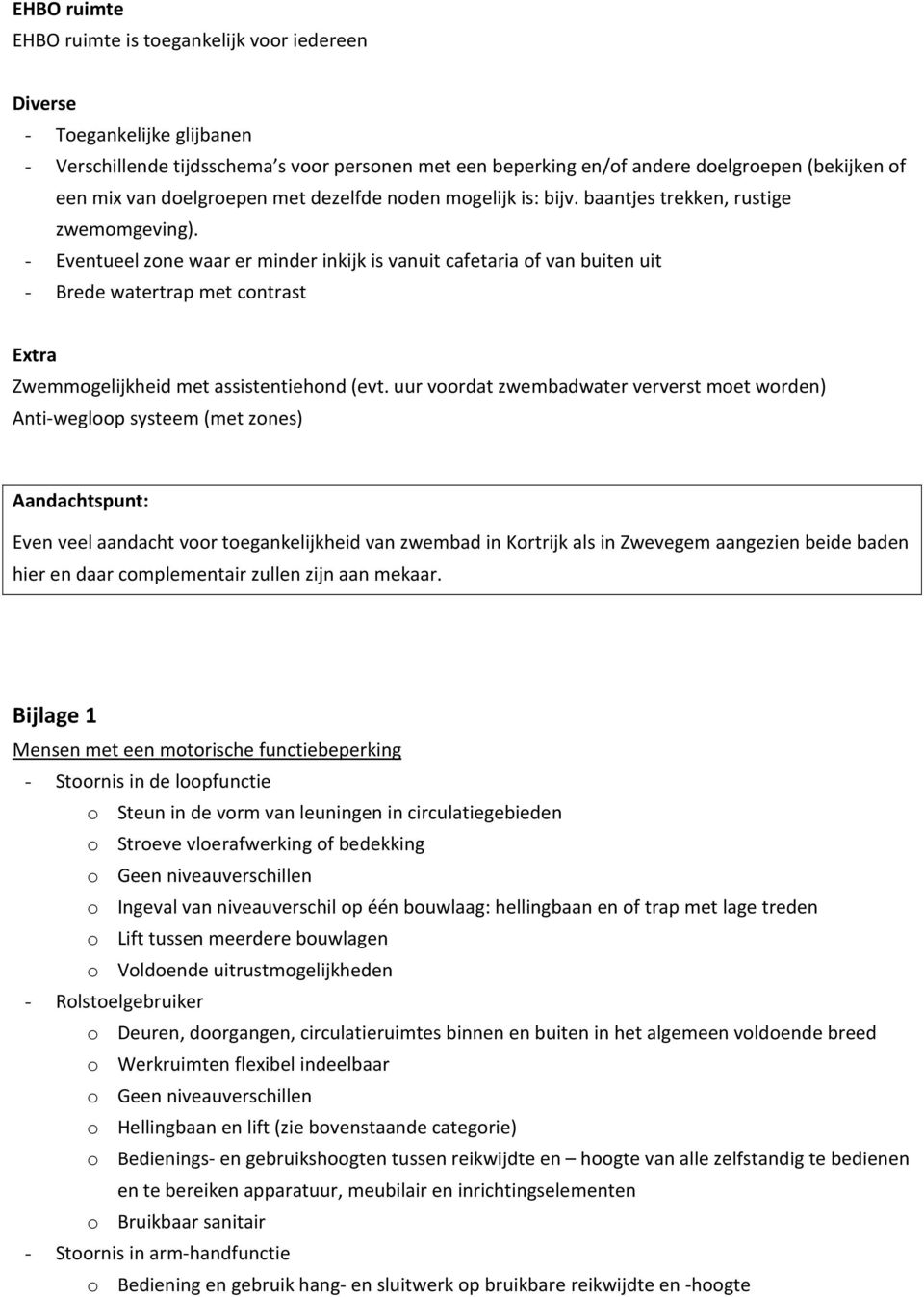 - Eventueel zone waar er minder inkijk is vanuit cafetaria of van buiten uit - Brede watertrap met contrast Extra Zwemmogelijkheid met assistentiehond (evt.