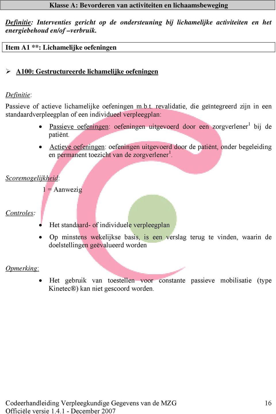 Actieve oefeningen: oefeningen uitgevoerd door de patiënt, onder begeleiding en permanent toezicht van de zorgverlener 1.