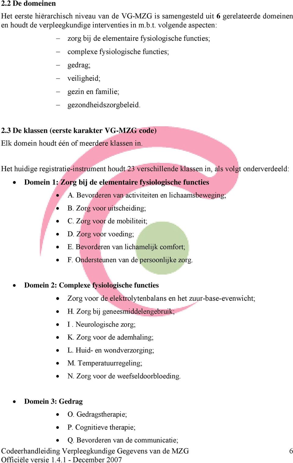 Het huidige registratie-instrument houdt 23 verschillende klassen in, als volgt onderverdeeld: Domein 1: Zorg bij de elementaire fysiologische functies A.