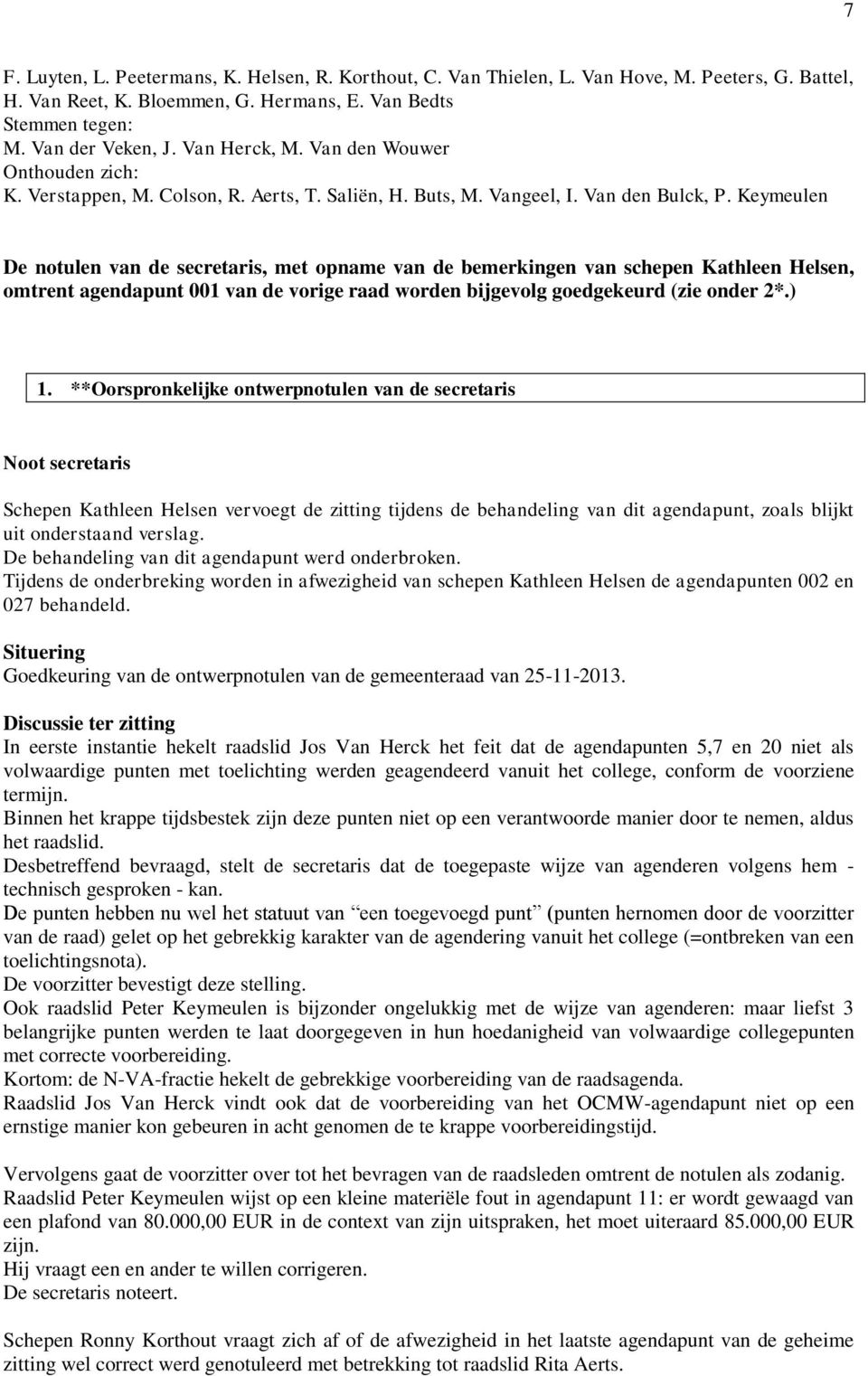 Keymeulen De notulen van de secretaris, met opname van de bemerkingen van schepen Kathleen Helsen, omtrent agendapunt 001 van de vorige raad worden bijgevolg goedgekeurd (zie onder 2*.) 1.