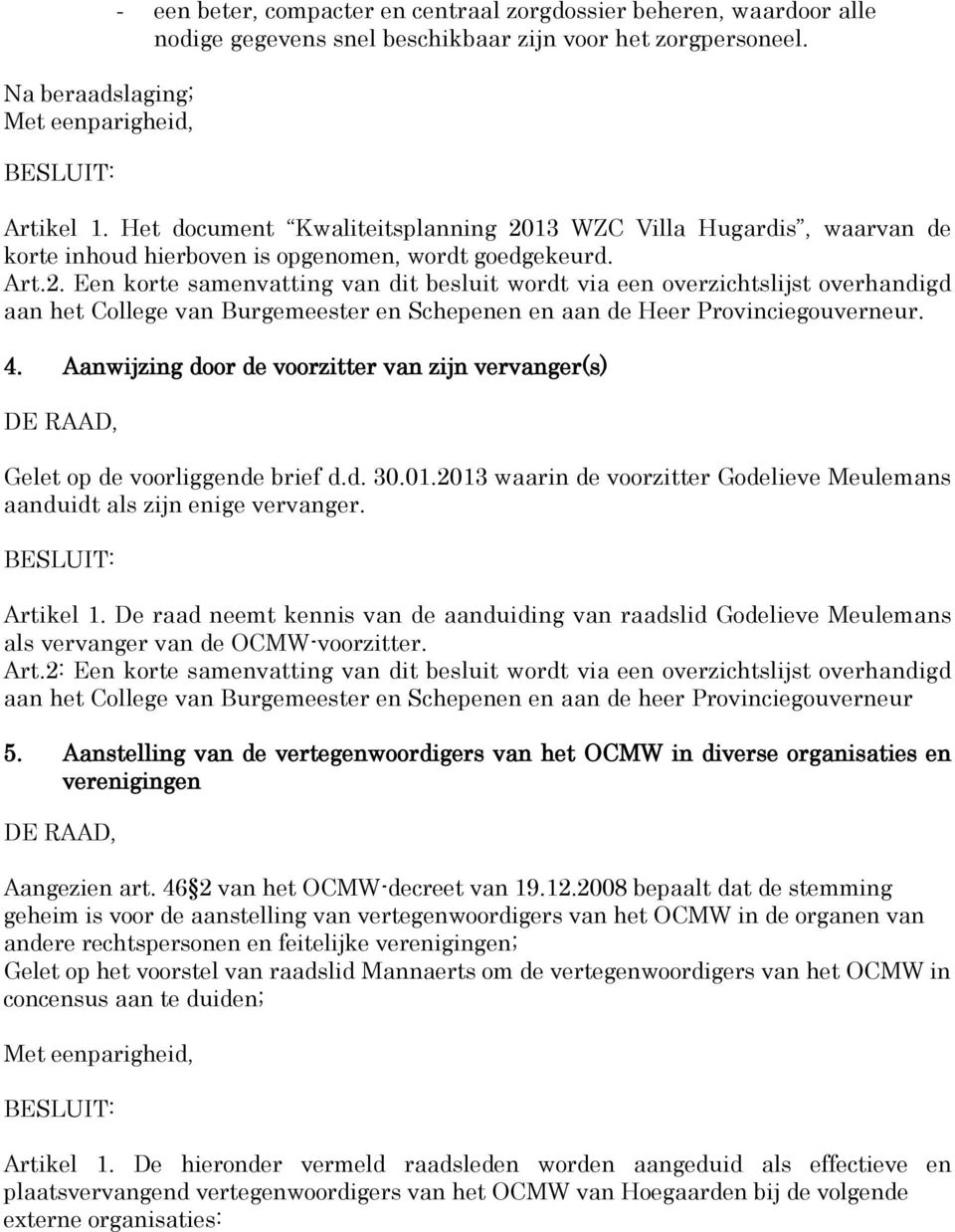 4. Aanwijzing door de voorzitter van zijn vervanger(s) Gelet op de voorliggende brief d.d. 30.01.2013 waarin de voorzitter Godelieve Meulemans aanduidt als zijn enige vervanger. Artikel 1.