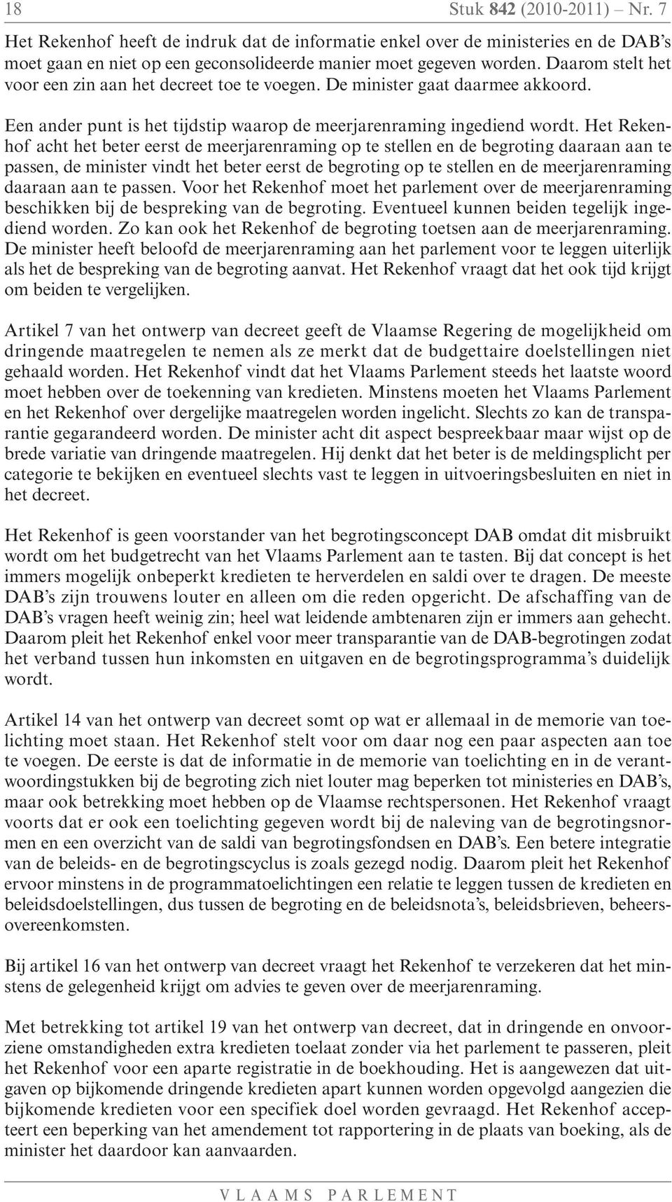 Het Rekenhof acht het beter eerst de meerjarenraming op te stellen en de begroting daaraan aan te passen, de minister vindt het beter eerst de begroting op te stellen en de meerjarenraming daaraan