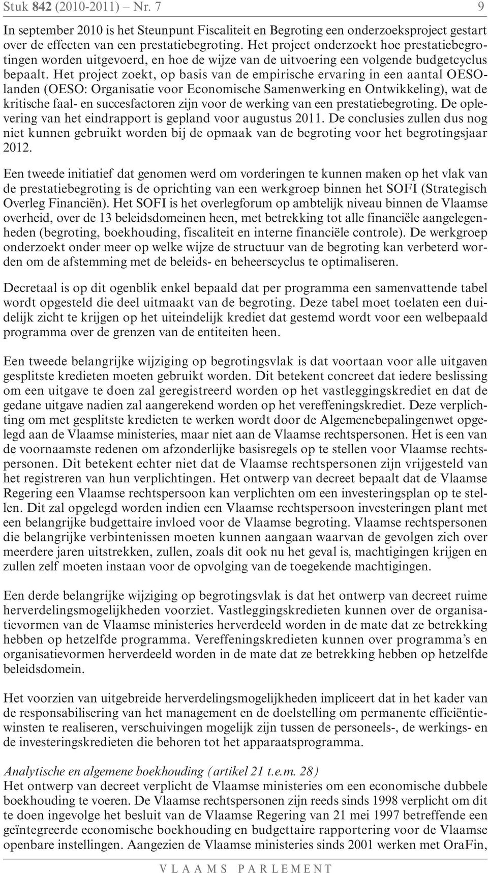 Het project zoekt, op basis van de empirische ervaring in een aantal OESOlanden (OESO: Organisatie voor Economische Samenwerking en Ontwikkeling), wat de kritische faal- en succesfactoren zijn voor