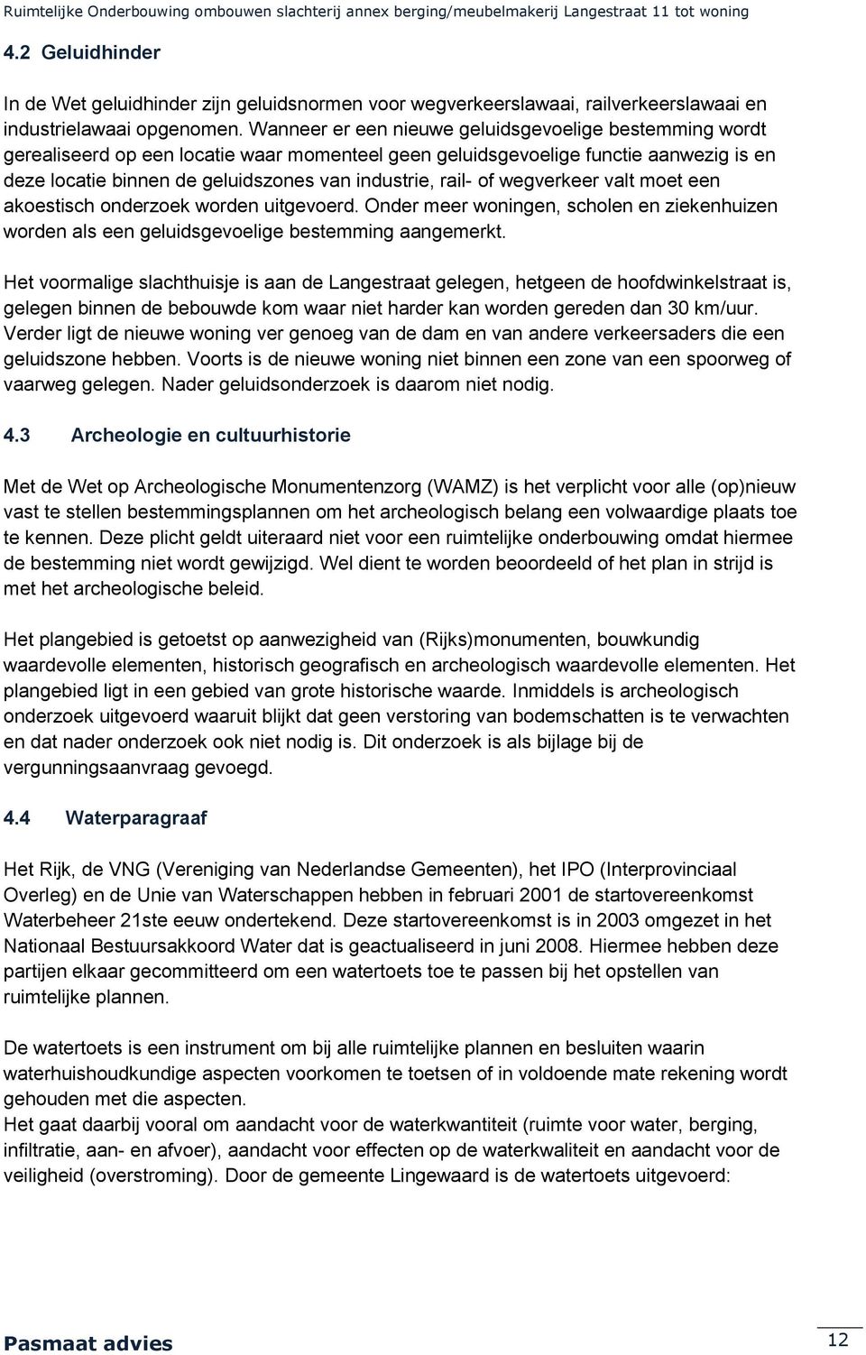 rail- of wegverkeer valt moet een akoestisch onderzoek worden uitgevoerd. Onder meer woningen, scholen en ziekenhuizen worden als een geluidsgevoelige bestemming aangemerkt.