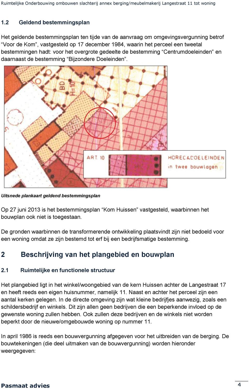 Uitsnede plankaart geldend bestemmingsplan Op 27 juni 2013 is het bestemmingsplan Kom Huissen vastgesteld, waarbinnen het bouwplan ook niet is toegestaan.
