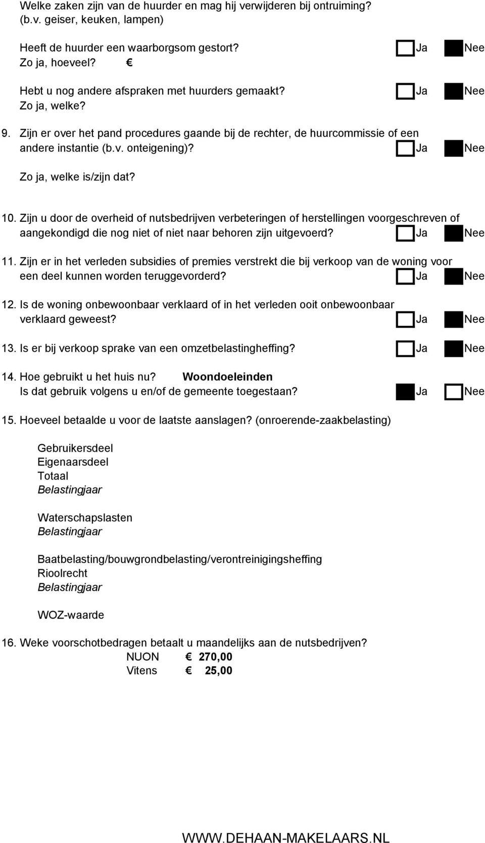 Ja Nee Zo ja, welke is/zijn dat? 10. Zijn u door de overheid of nutsbedrijven verbeteringen of herstellingen voorgeschreven of aangekondigd die nog niet of niet naar behoren zijn uitgevoerd?