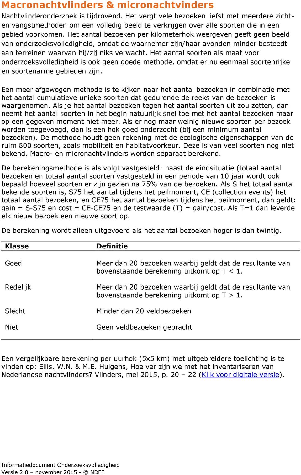 Het aantal bezoeken per kilometerhok weergeven geeft geen beeld van onderzoeksvolledigheid, omdat de waarnemer zijn/haar avonden minder besteedt aan terreinen waarvan hij/zij niks verwacht.