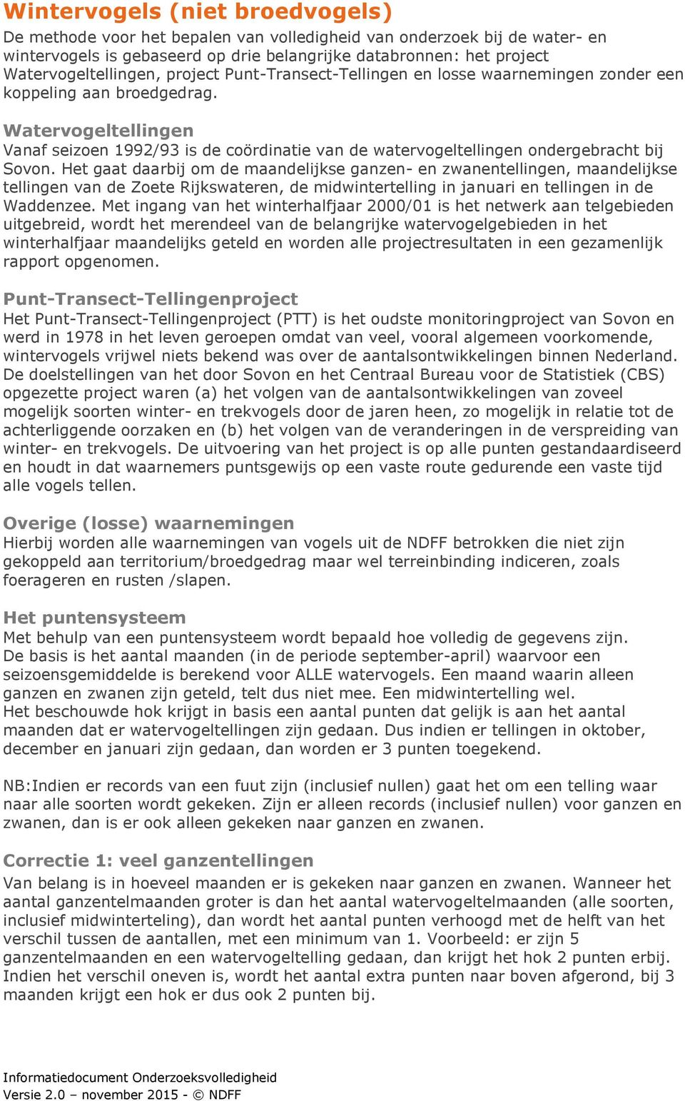 Watervogeltellingen Vanaf seizoen 1992/93 is de coördinatie van de watervogeltellingen ondergebracht bij Sovon.