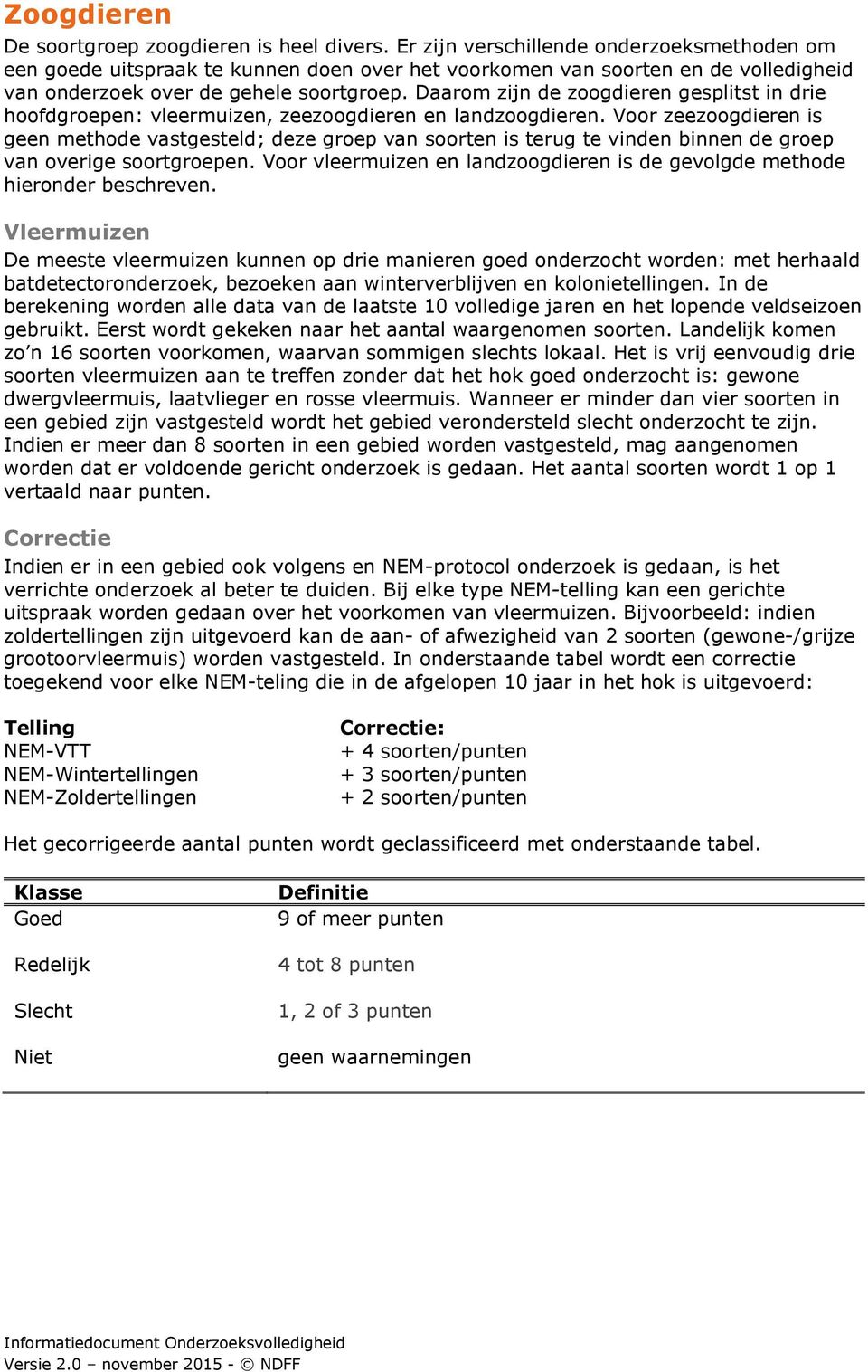 Daarom zijn de zoogdieren gesplitst in drie hoofdgroepen: vleermuizen, zeezoogdieren en landzoogdieren.