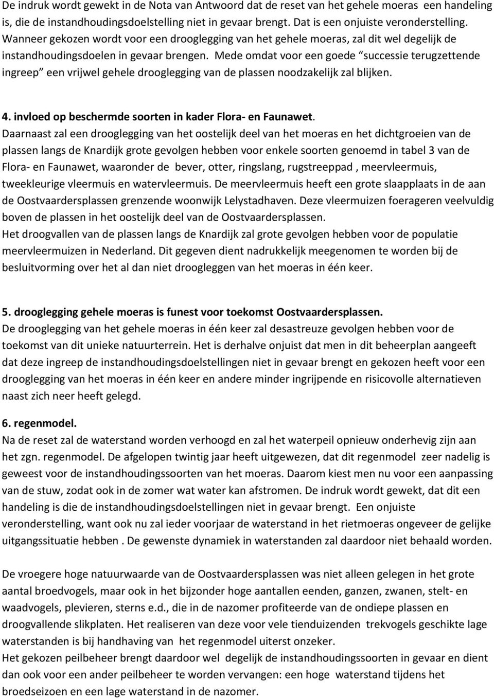 Mede omdat voor een goede successie terugzettende ingreep een vrijwel gehele drooglegging van de plassen noodzakelijk zal blijken. 4. invloed op beschermde soorten in kader Flora- en Faunawet.