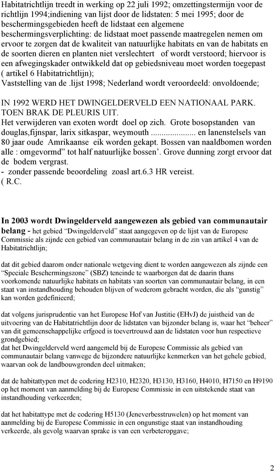 verslechtert of wordt verstoord; hiervoor is een afwegingskader ontwikkeld dat op gebiedsniveau moet worden toegepast ( artikel 6 Habitatrichtlijn); Vaststelling van de.