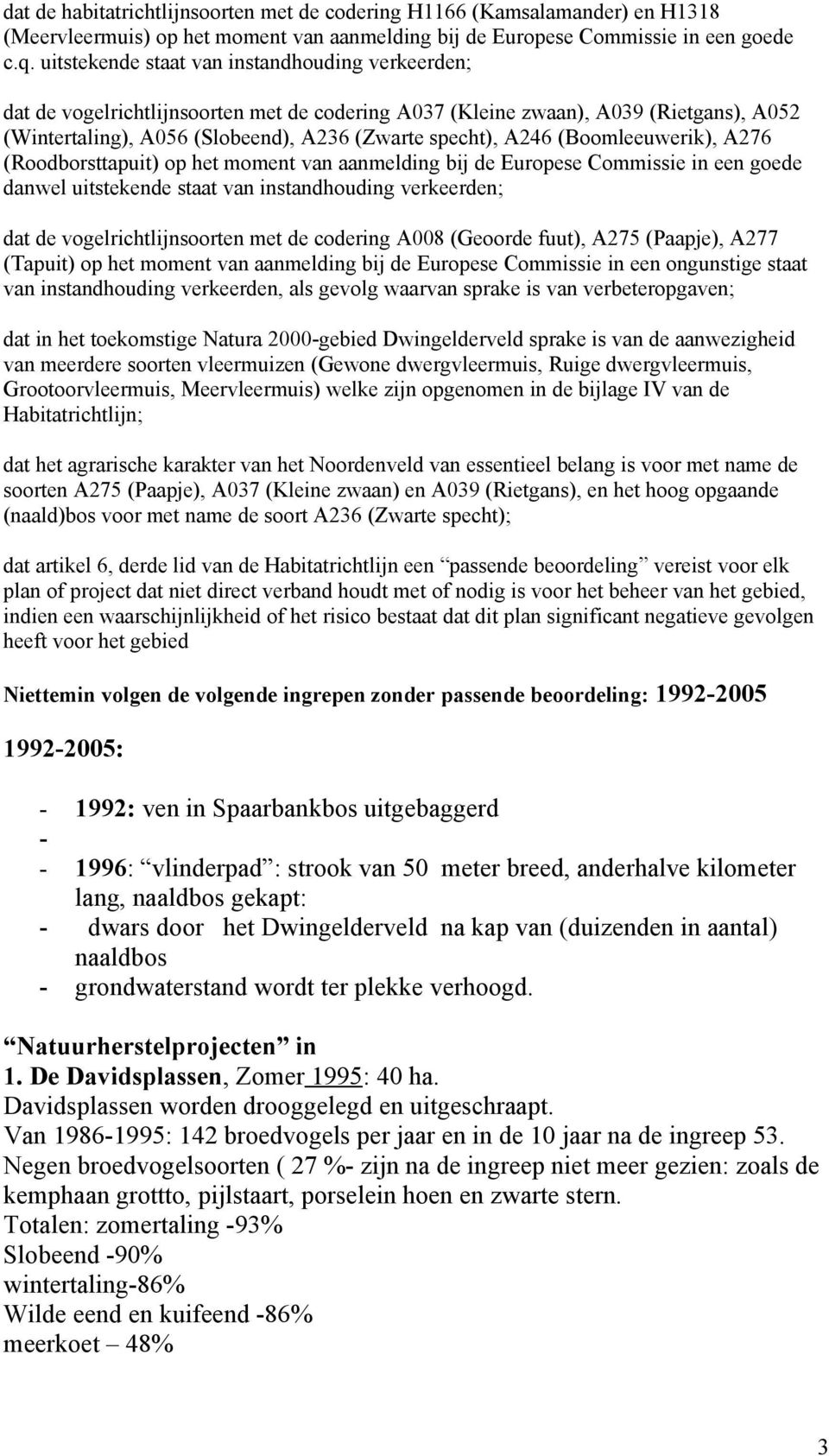 (Boomleeuwerik), A276 (Roodborsttapuit) op het moment van aanmelding bij de Europese Commissie in een goede danwel uitstekende staat van instandhouding verkeerden; dat de vogelrichtlijnsoorten met de