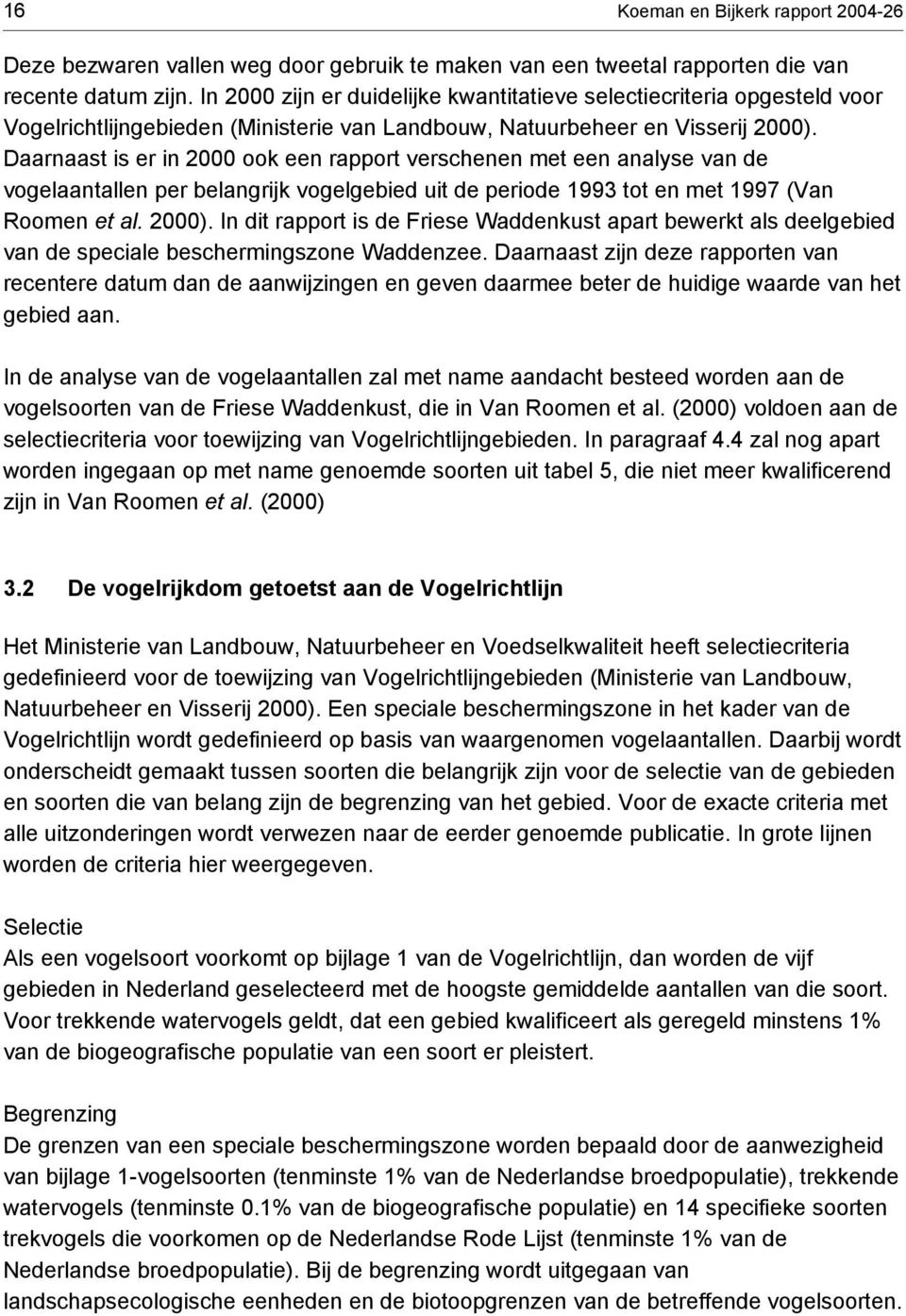 Daarnaast is er in 2 ook een rapport verschenen met een analyse van de vogelaantallen per belangrijk vogelgebied uit de periode 1993 tot en met 1997 (Van Roomen et al. 2).