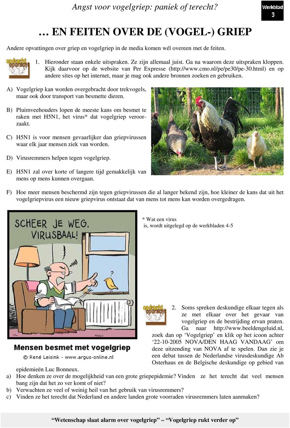 html) en op andere sites op het internet, maar je mag ook andere bronnen zoeken en gebruiken. A) Vogelgriep kan worden overgebracht door trekvogels, maar ook door transport van besmette dieren.