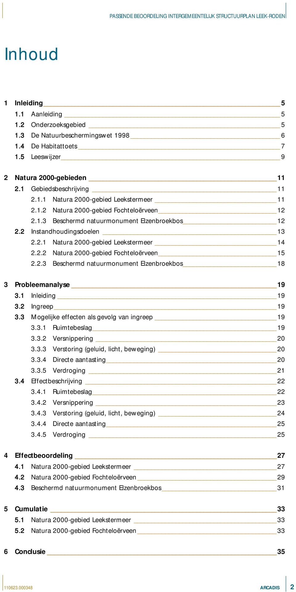 2.3 Beschermd natuurmonument Elzenbroekbos 18 3 Probleemanalyse 19 3.1 Inleiding 19 3.2 Ingreep 19 3.3 Mogelijke effecten als gevolg van ingreep 19 3.3.1 Ruimtebeslag 19 3.3.2 Versnippering 20 3.3.3 Verstoring (geluid, licht, beweging) 20 3.