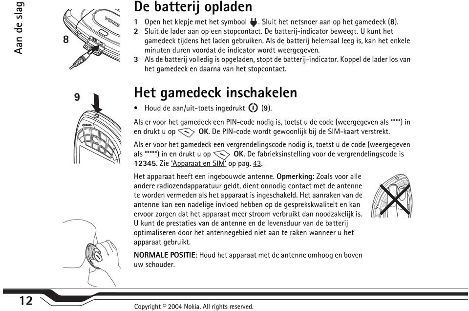 3 Als de batterij volledig is opgeladen, stopt de batterij-indicator. Koppel de lader los van het gamedeck en daarna van het stopcontact. Het gamedeck inschakelen Houd de aan/uit-toets ingedrukt (9).