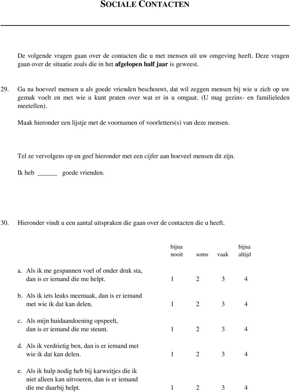 Maak hieronder een lijstje met de voornamen of voorletters(s) van deze mensen. Tel ze vervolgens op en geef hieronder met een cijfer aan hoeveel mensen dit zijn. Ik heb goede vrienden. 30.