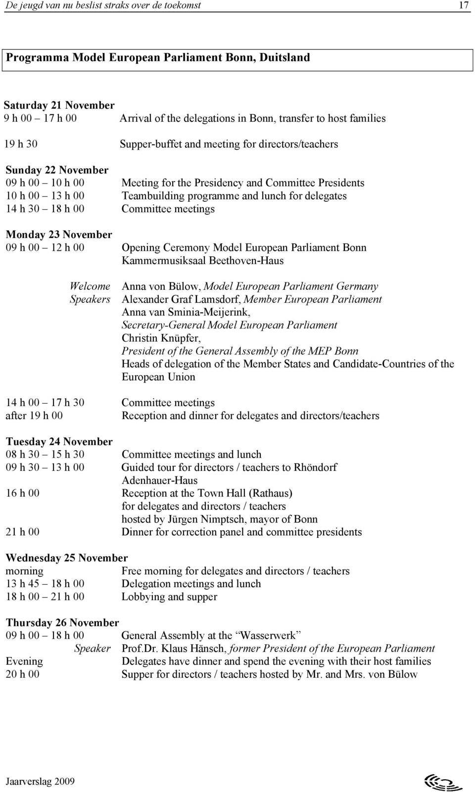 lunch for delegates 14 h 30 18 h 00 Committee meetings Monday 23 November 09 h 00 12 h 00 Opening Ceremony Model European Parliament Bonn Kammermusiksaal Beethoven-Haus Welcome Anna von Bülow, Model