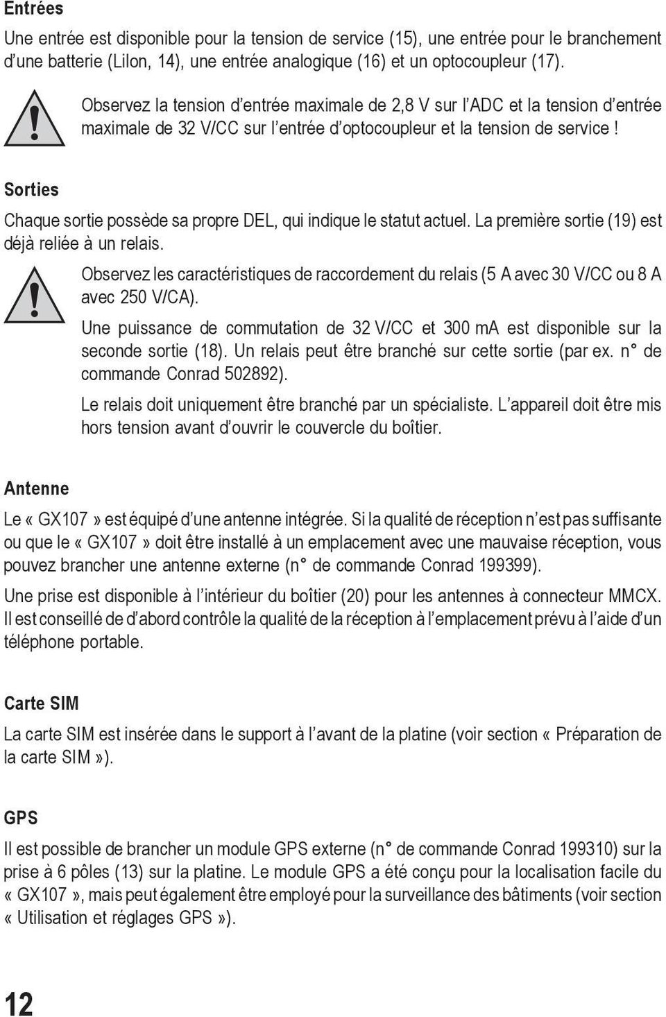 Sorties Chaque sortie possède sa propre DEL, qui indique le statut actuel. La première sortie (19) est déjà reliée à un relais.