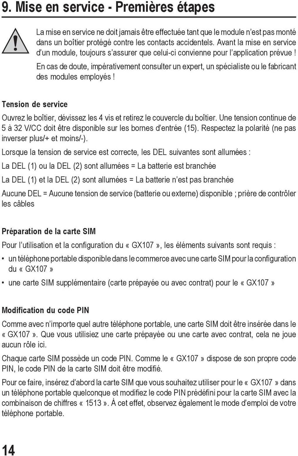 En cas de doute, impérativement consulter un expert, un spécialiste ou le fabricant des modules employés! Tension de service Ouvrez le boîtier, dévissez les 4 vis et retirez le couvercle du boîtier.