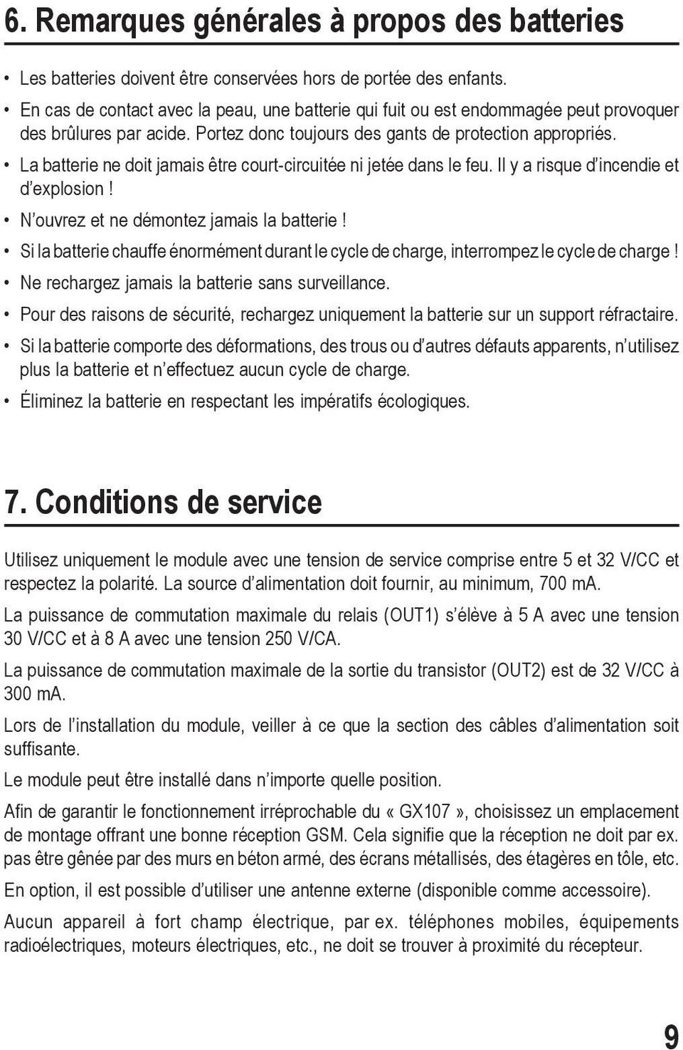 La batterie ne doit jamais être court-circuitée ni jetée dans le feu. Il y a risque d incendie et d explosion! N ouvrez et ne démontez jamais la batterie!