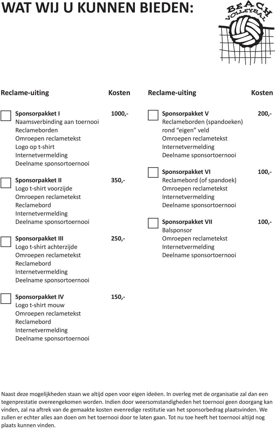 Sponsorpakket VII 100,- Balsponsor Sponsorpakket IV 150,- Logo t-shirt mouw Reclamebord Naast deze mogelijkheden staan we altijd open voor eigen ideëen.
