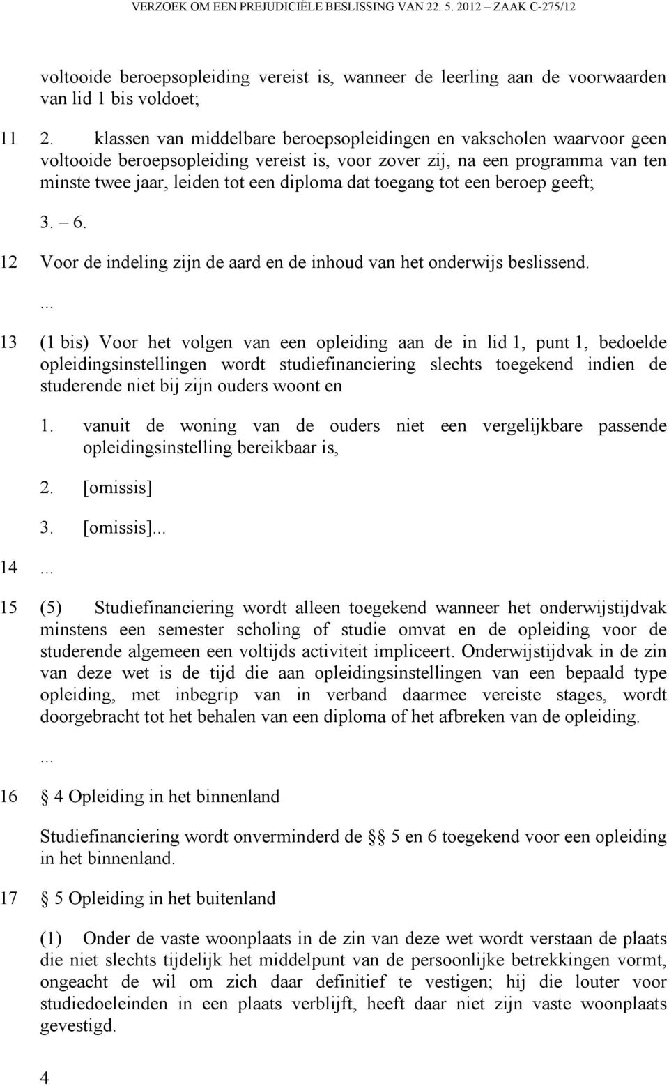 toegang tot een beroep geeft; 3. 6. 12 Voor de indeling zijn de aard en de inhoud van het onderwijs beslissend.