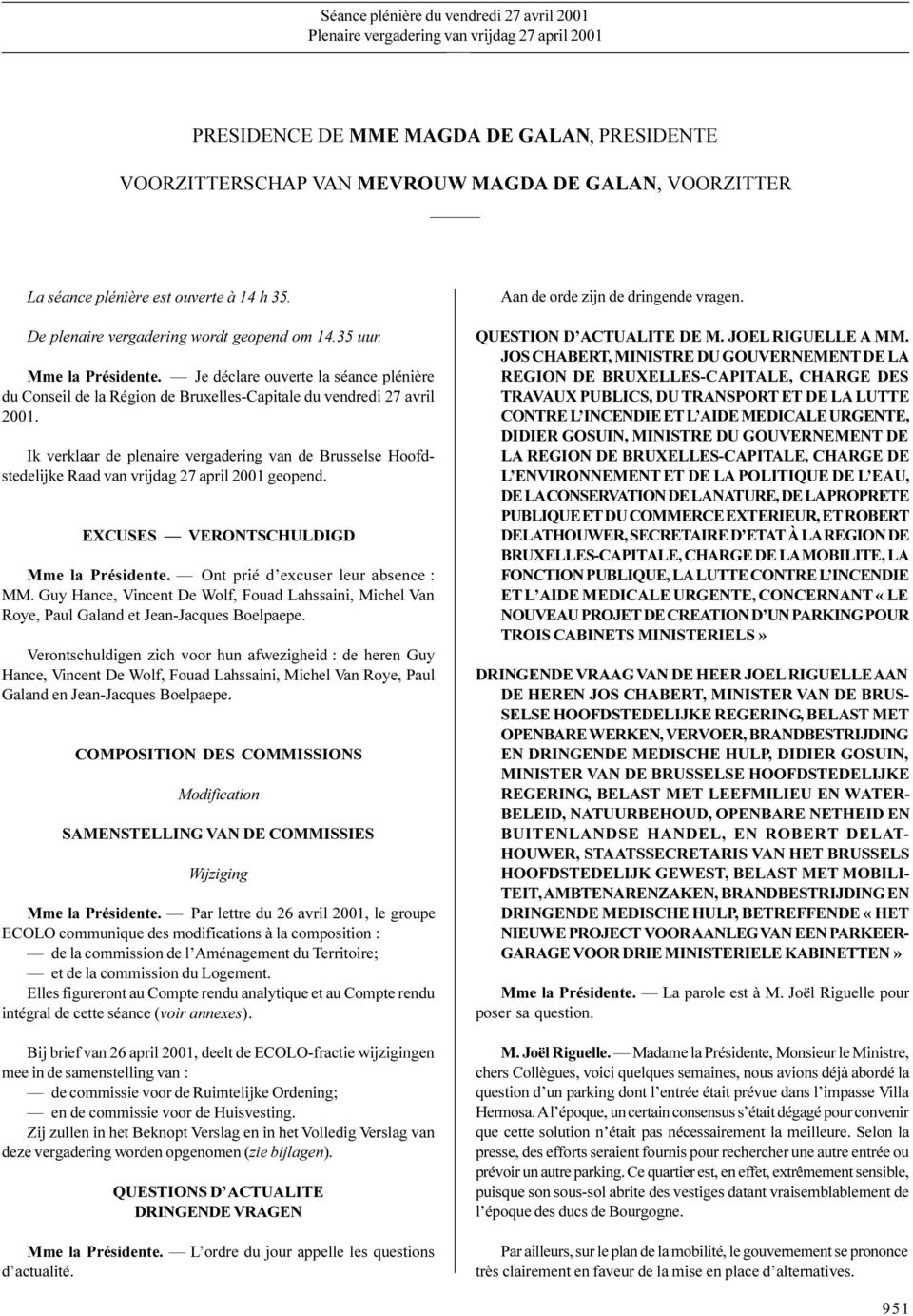 Ik verklaar de plenaire vergadering van de Brusselse Hoofdstedelijke Raad van vrijdag 27 april 2001 geopend. EXCUSES VERONTSCHULDIGD Mme la Présidente. Ont prié d excuser leur absence : MM.