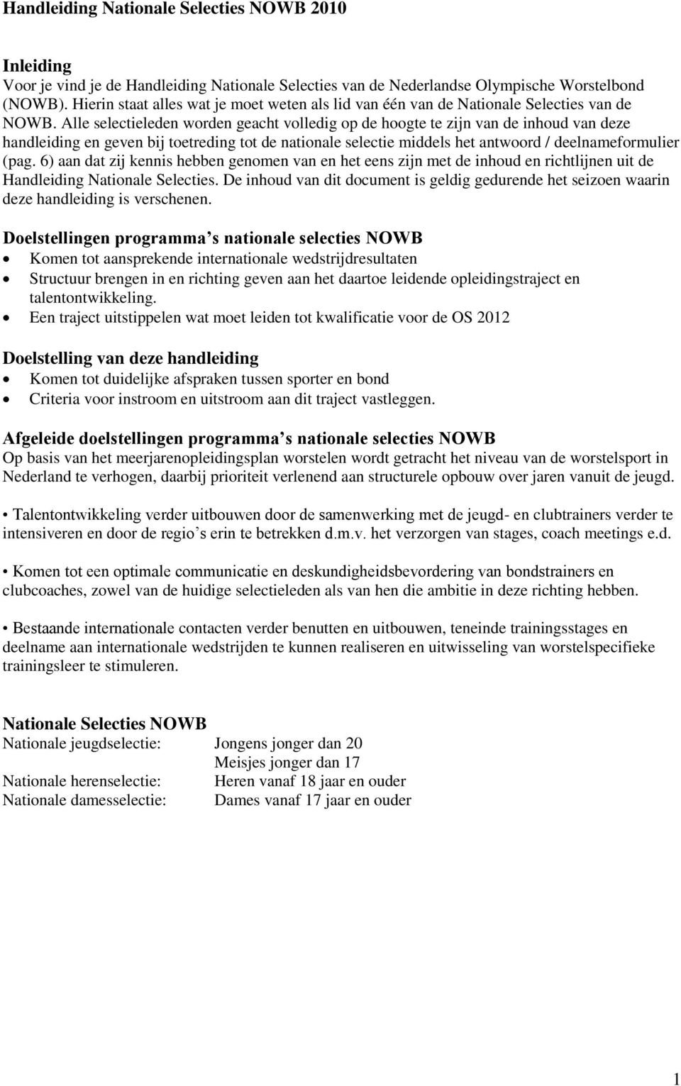 Alle selectieleden worden geacht volledig op de hoogte te zijn van de inhoud van deze handleiding en geven bij toetreding tot de nationale selectie middels het antwoord / deelnameformulier (pag.