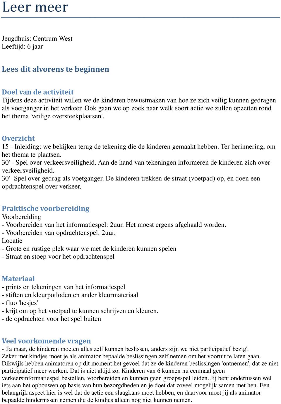 Overzicht 15 - Inleiding: we bekijken terug de tekening die de kinderen gemaakt hebben. Ter herinnering, om het thema te plaatsen. 30' - Spel over verkeersveiligheid.