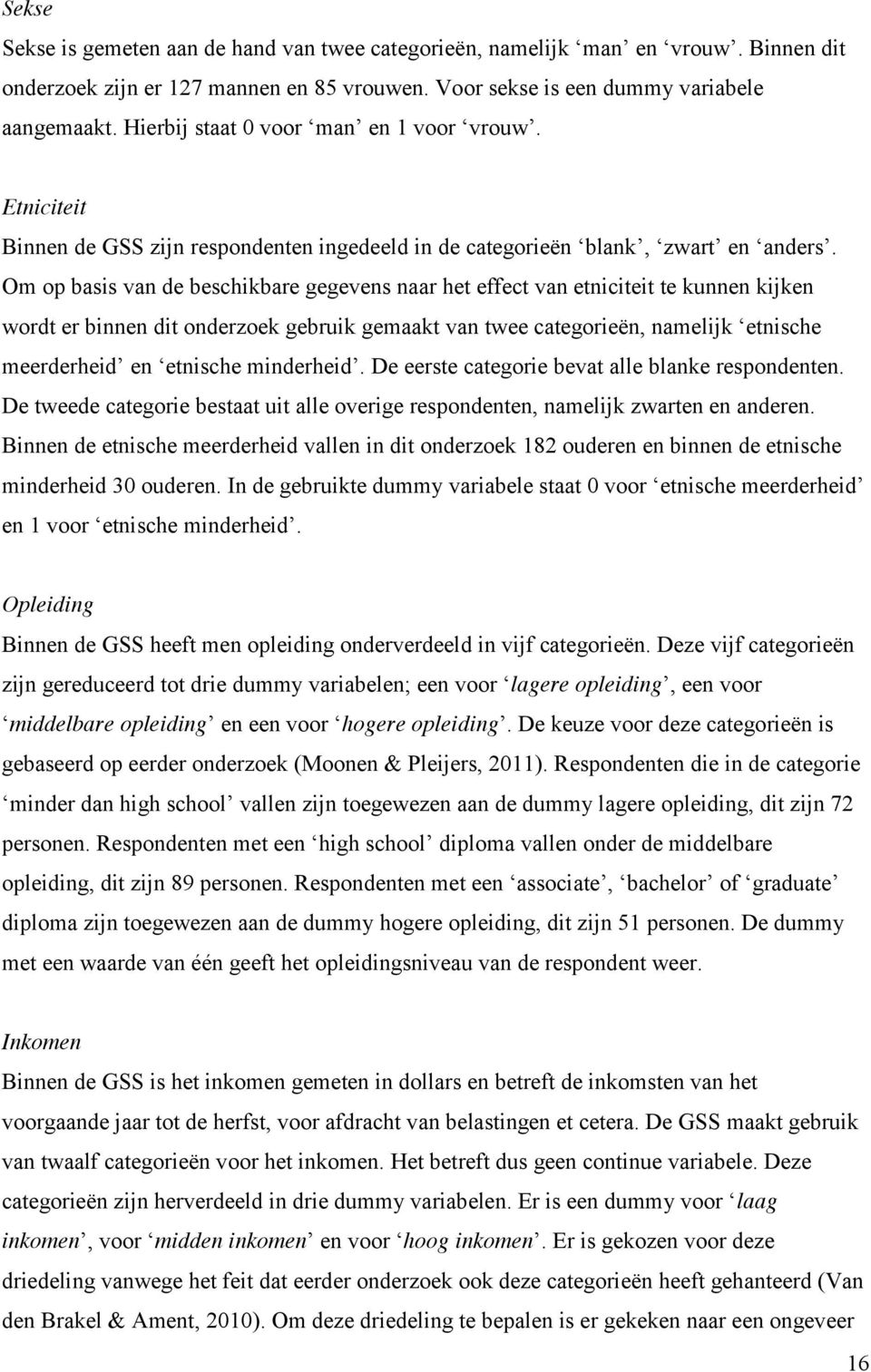 Om op basis van de beschikbare gegevens naar het effect van etniciteit te kunnen kijken wordt er binnen dit onderzoek gebruik gemaakt van twee categorieën, namelijk etnische meerderheid en etnische