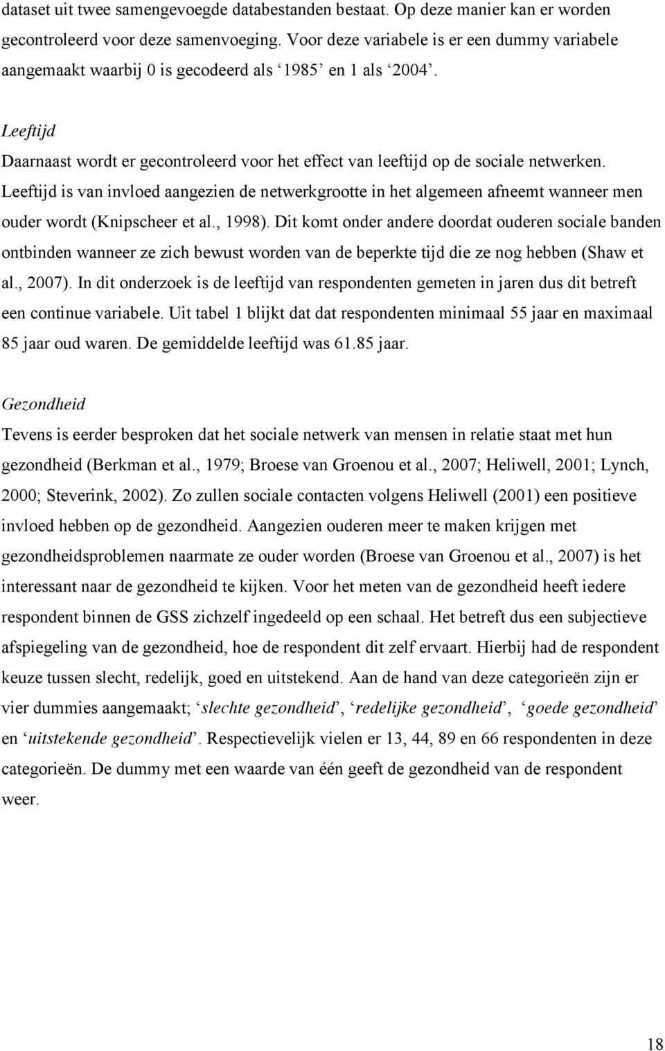 Leeftijd is van invloed aangezien de netwerkgrootte in het algemeen afneemt wanneer men ouder wordt (Knipscheer et al., 1998).
