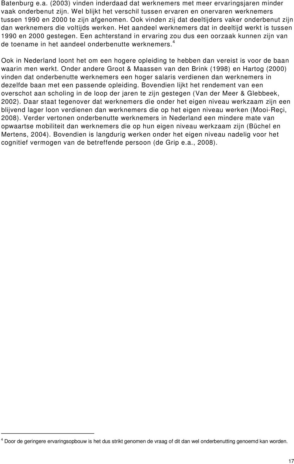 Het aandeel werknemers dat in deeltijd werkt is tussen 1990 en 2000 gestegen. Een achterstand in ervaring zou dus een oorzaak kunnen zijn van de toename in het aandeel onderbenutte werknemers.