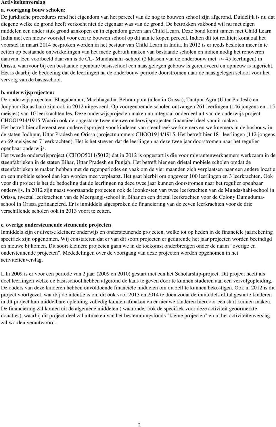 De betrokken vakbond wil nu met eigen middelen een ander stuk grond aankopen en in eigendom geven aan Child Learn.