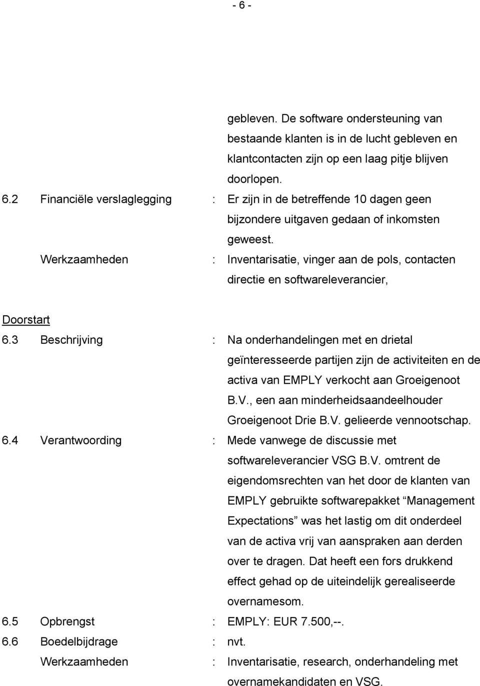 3 Beschrijving : Na onderhandelingen met en drietal geïnteresseerde partijen zijn de activiteiten en de activa van EMPLY verkocht aan Groeigenoot B.V.