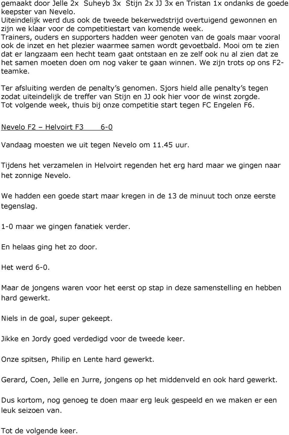 Trainers, ouders en supporters hadden weer genoten van de goals maar vooral ook de inzet en het plezier waarmee samen wordt gevoetbald.