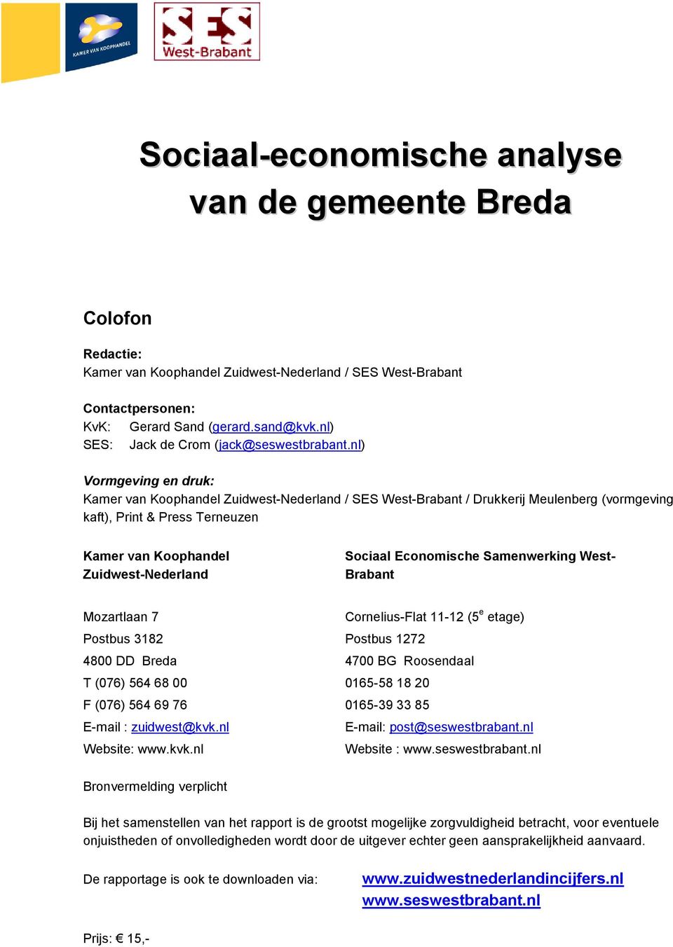 nl) Vormgeving en druk: Kamer van Koophandel Zuidwest-Nederland / SES West-Brabant / Drukkerij Meulenberg (vormgeving kaft), Print & Press Terneuzen Kamer van Koophandel Zuidwest-Nederland Sociaal