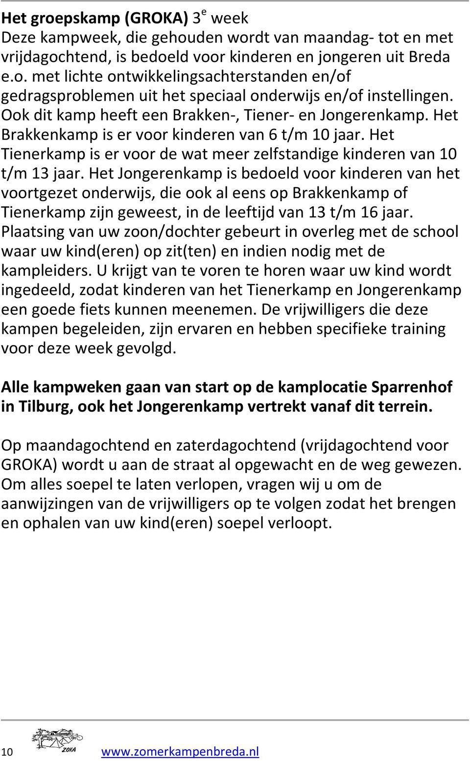 Het Jongerenkamp is bedoeld voor kinderen van het voortgezet onderwijs, die ook al eens op Brakkenkamp of Tienerkamp zijn geweest, in de leeftijd van 13 t/m 16 jaar.