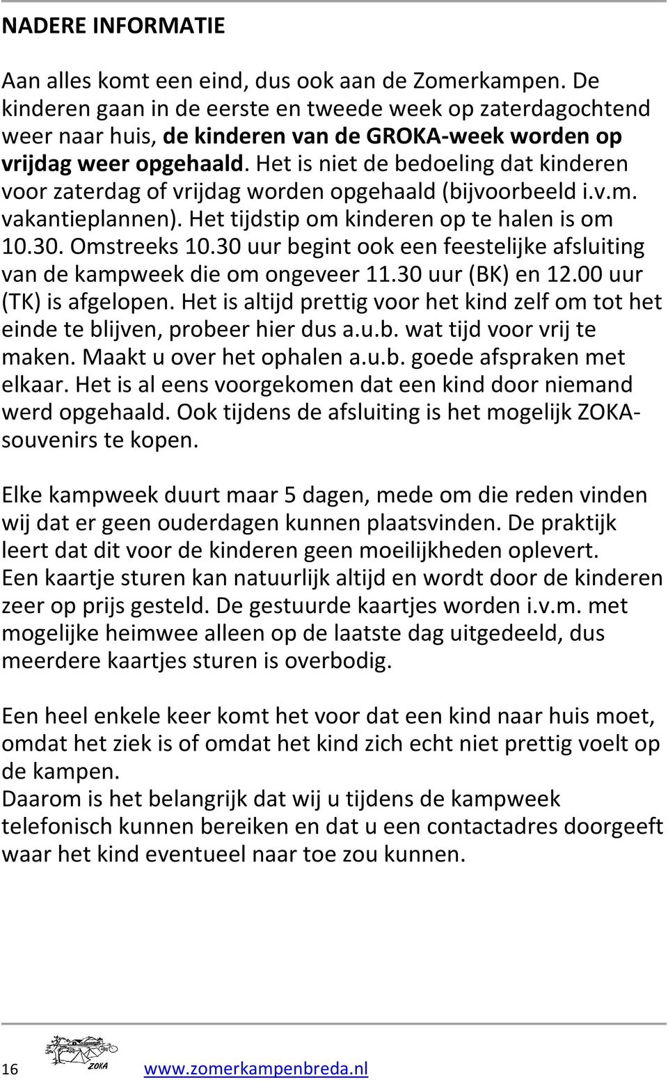 Het is niet de bedoeling dat kinderen voor zaterdag of vrijdag worden opgehaald (bijvoorbeeld i.v.m. vakantieplannen). Het tijdstip om kinderen op te halen is om 10.30. Omstreeks 10.