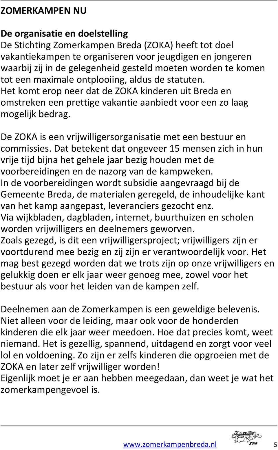 De ZOKA is een vrijwilligersorganisatie met een bestuur en commissies.