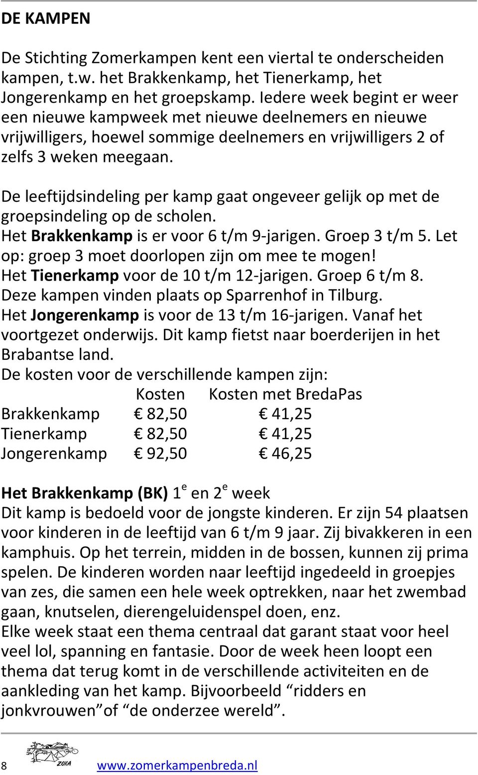 De leeftijdsindeling per kamp gaat ongeveer gelijk op met de groepsindeling op de scholen. Het Brakkenkamp is er voor 6 t/m 9-jarigen. Groep 3 t/m 5.