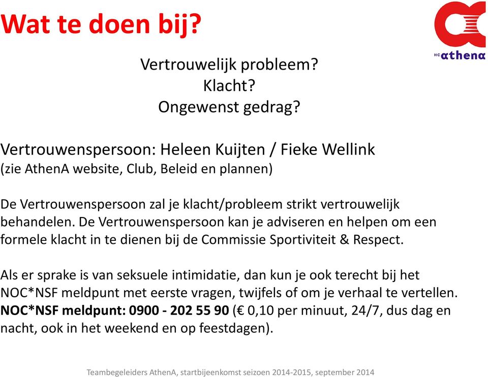 vertrouwelijk behandelen. De Vertrouwenspersoon kan je adviseren en helpen om een formele klacht in te dienen bij de Commissie Sportiviteit & Respect.