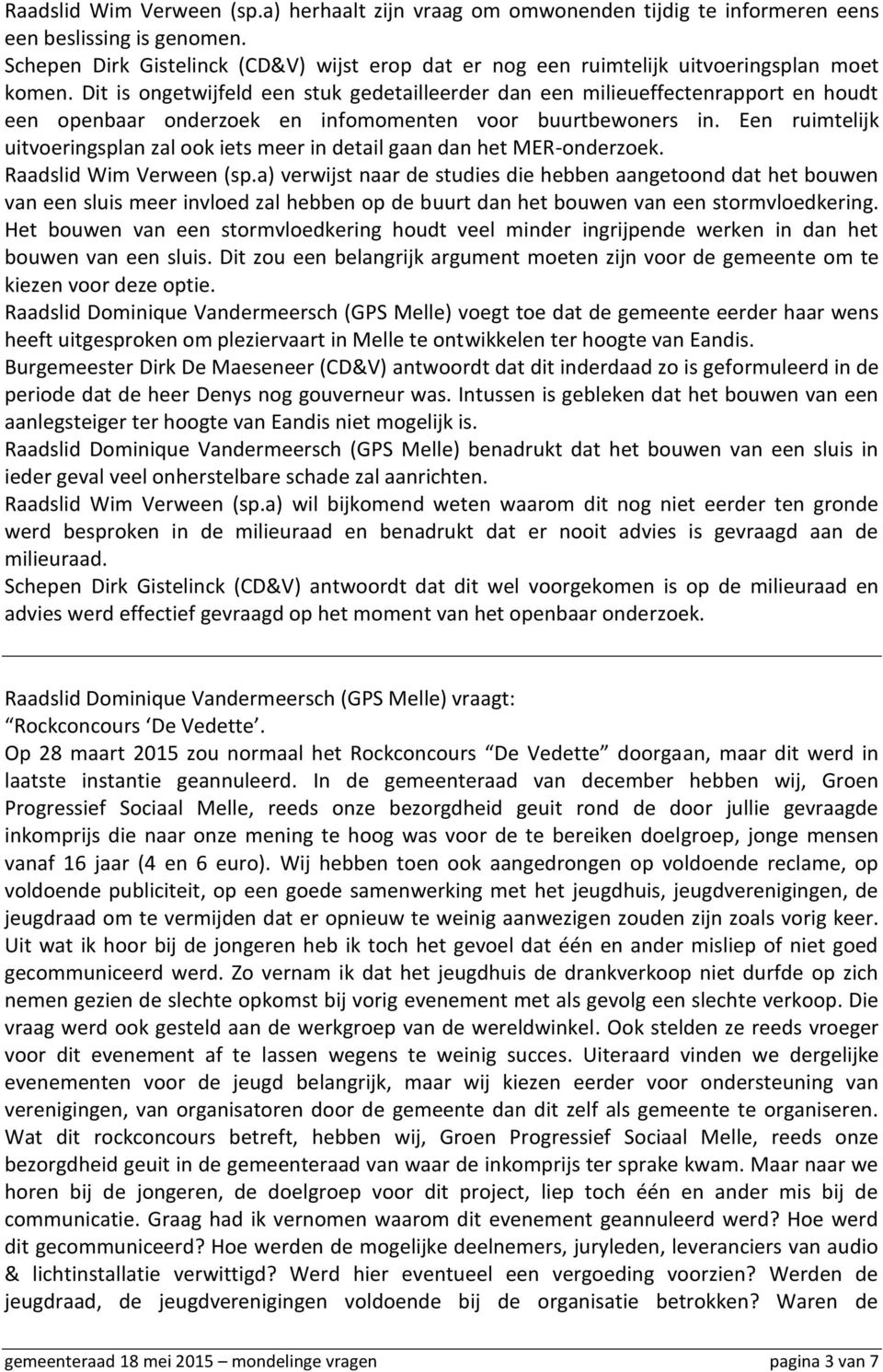 Dit is ongetwijfeld een stuk gedetailleerder dan een milieueffectenrapport en houdt een openbaar onderzoek en infomomenten voor buurtbewoners in.