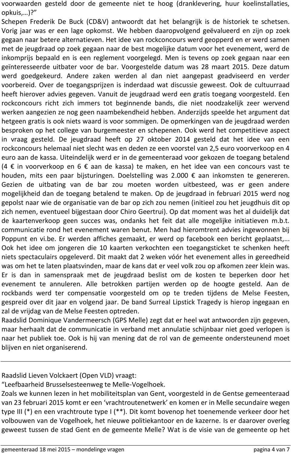 Het idee van rockconcours werd geopperd en er werd samen met de jeugdraad op zoek gegaan naar de best mogelijke datum voor het evenement, werd de inkomprijs bepaald en is een reglement voorgelegd.