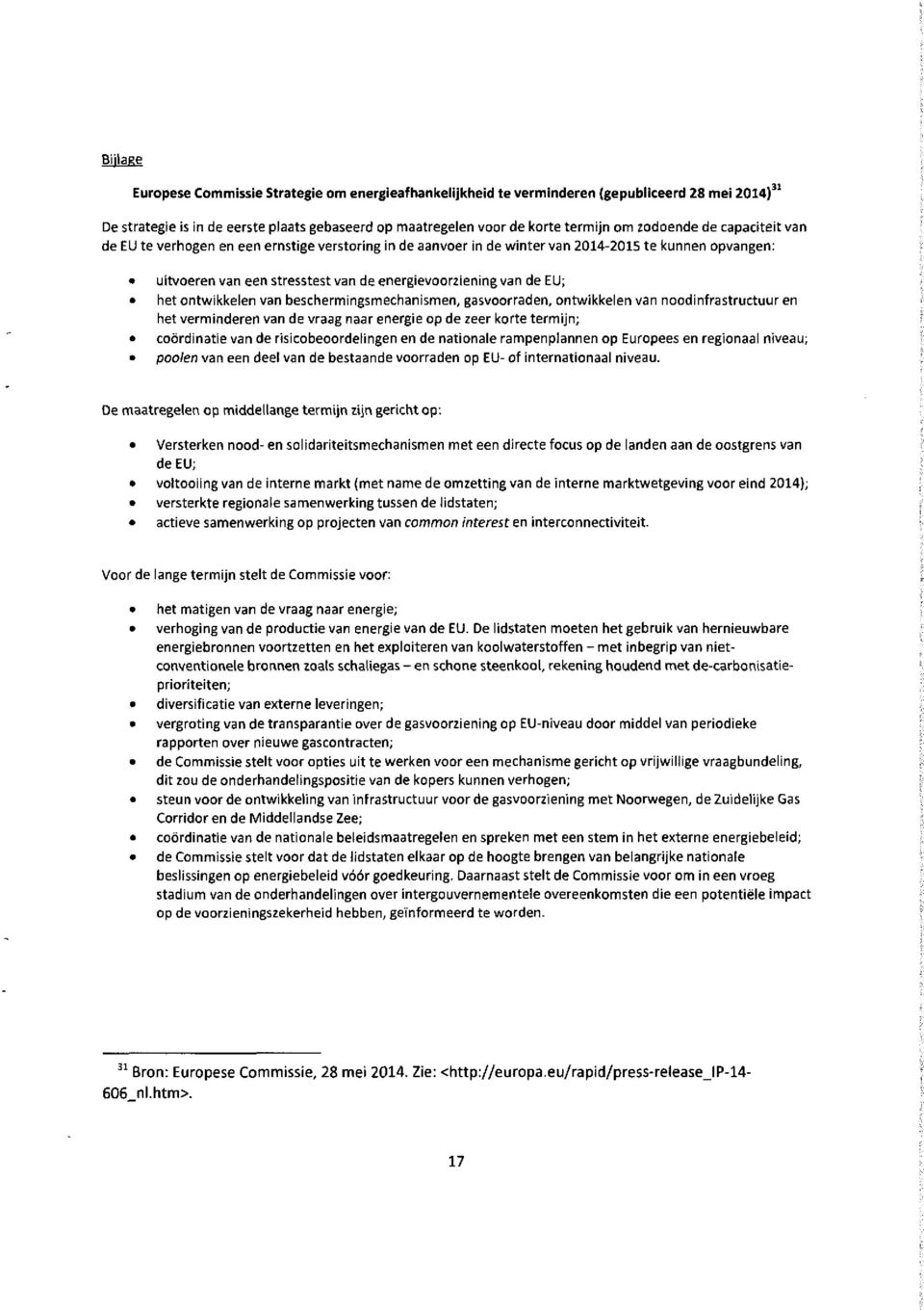 het ontwikkelen van beschermingsmechanismen, gasvoorraden, ontwikkelen van noodinfrastructuur en het verminderen van de vraag naar energie op de zeer korte termijn; coördinatie van de