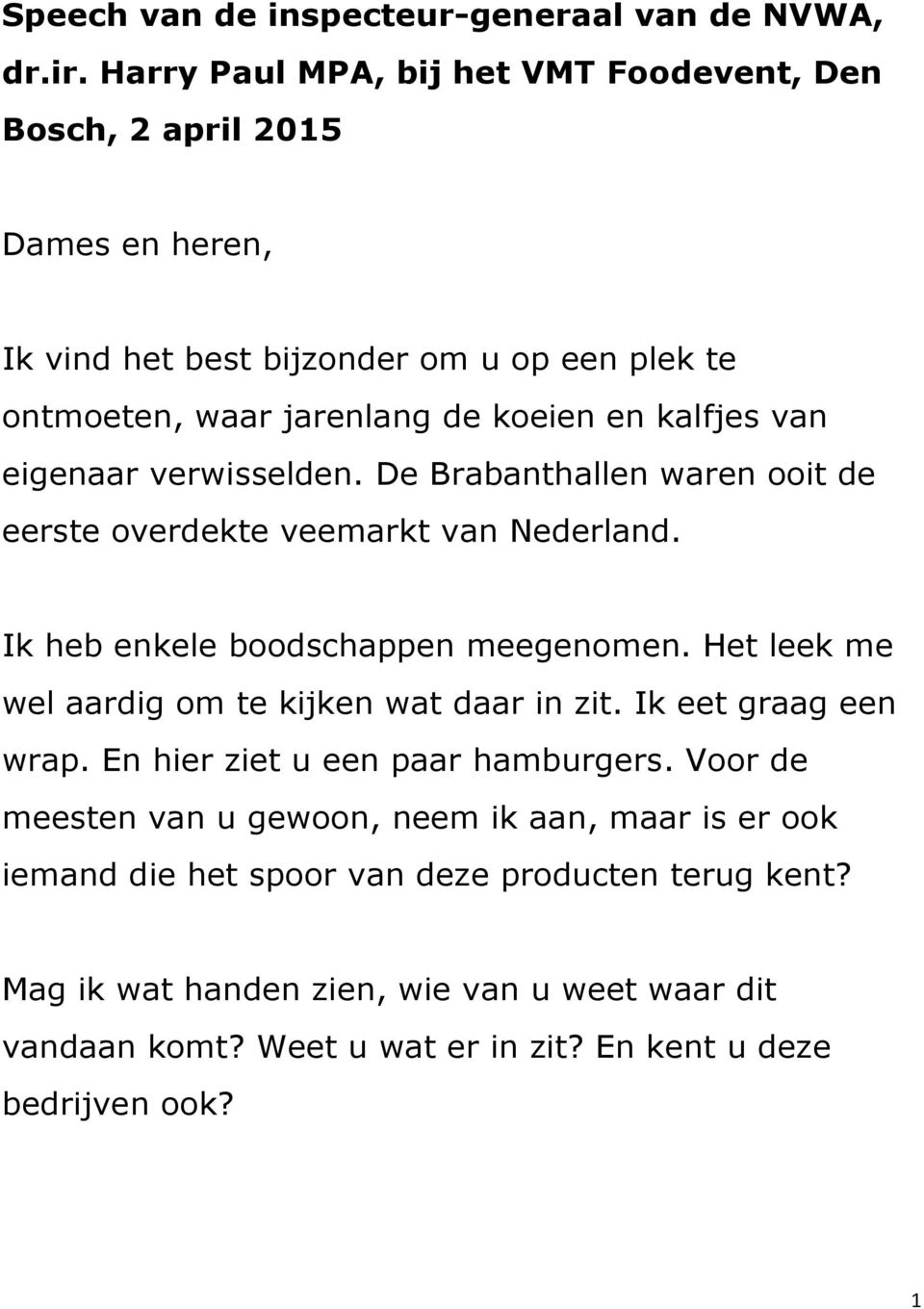 van eigenaar verwisselden. De Brabanthallen waren ooit de eerste overdekte veemarkt van Nederland. Ik heb enkele boodschappen meegenomen.