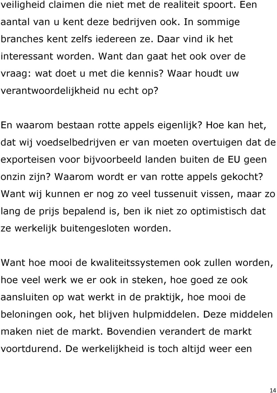 Hoe kan het, dat wij voedselbedrijven er van moeten overtuigen dat de exporteisen voor bijvoorbeeld landen buiten de EU geen onzin zijn? Waarom wordt er van rotte appels gekocht?