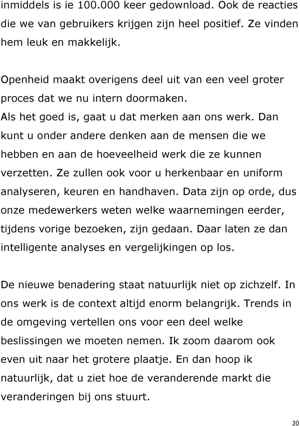 Dan kunt u onder andere denken aan de mensen die we hebben en aan de hoeveelheid werk die ze kunnen verzetten. Ze zullen ook voor u herkenbaar en uniform analyseren, keuren en handhaven.